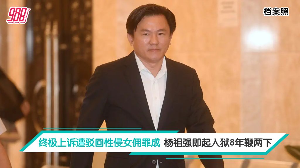 终极上诉遭驳回性侵女佣罪成 杨祖强即起入狱8年鞭两下 – 988